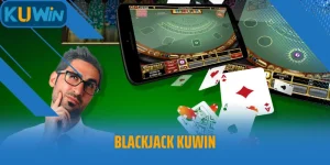 Blackjack Kuwin – Trải Nghiệm Đỉnh Cao Với Trò Chơi Bài Cược Hấp Dẫn